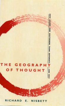 The Geography of Thought: How Asians and Westerners Think Differently, and Why