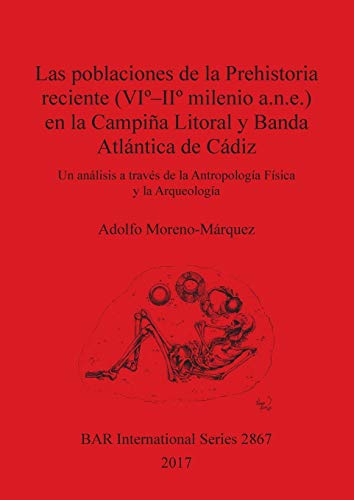 Las poblaciones de la Prehistoria reciente (VIº - IIº milenio a.n.e.) en la Campiña Litoral y Banda Atlántica de Cádiz: Un análisis a través de la ... Física y la Arqueología (BAR International)
