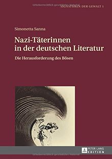 Nazi-Täterinnen in der deutschen Literatur: Die Herausforderung des Bösen (Signaturen der Gewalt / Signatures of Violence / Studien zu Literatur und Medien / Studies in Literature and Media)