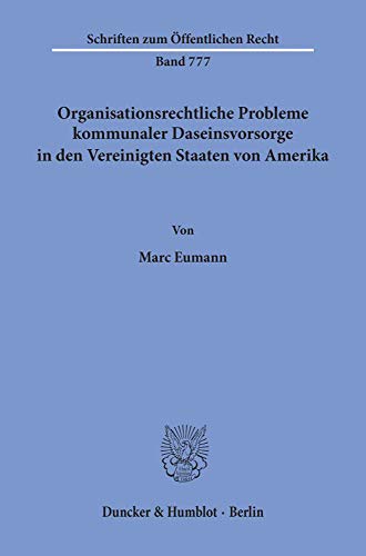 Organisationsrechtliche Probleme kommunaler Daseinsvorsorge in den Vereinigten Staaten von Amerika. (Schriften zum Öffentlichen Recht; SÖR 777): Dissertationsschrift