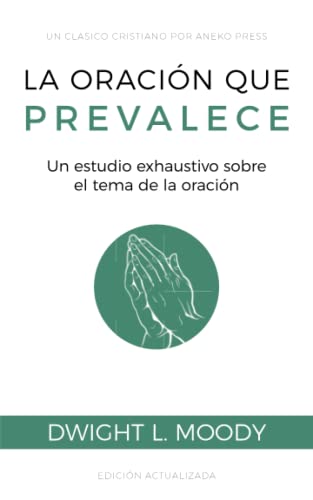 La oración que prevalece: Un estudio exhaustivo sobre el tema de la oración [Updated and Annotated]
