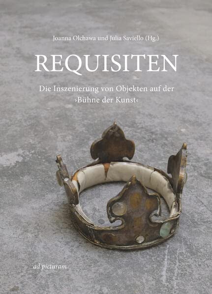 Requisiten: Die Inszenierung von Objekten auf der ›Bühne der Kunst‹