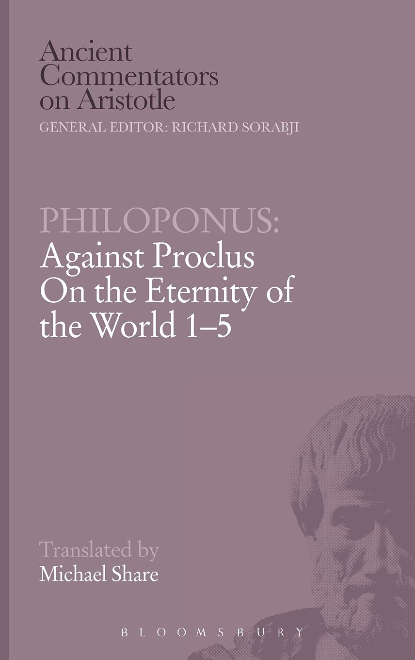 Philoponus: Against Proclus On the Eternity of the World 1-5 (Ancient Commentators on Aristotle)