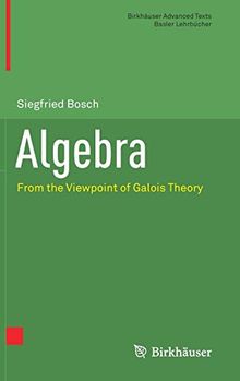 Algebra: From the Viewpoint of Galois Theory (Birkhäuser Advanced Texts   Basler Lehrbücher)