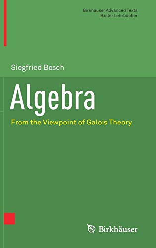 Algebra: From the Viewpoint of Galois Theory (Birkhäuser Advanced Texts Basler Lehrbücher)