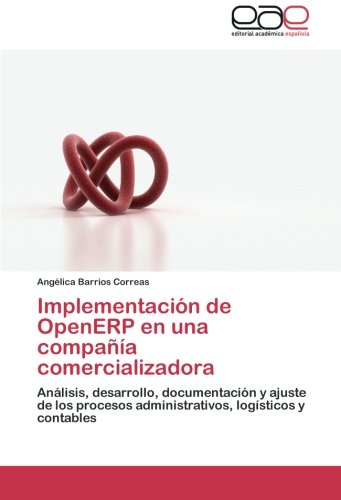 Implementación de OpenERP en una compañía comercializadora: Análisis, desarrollo, documentación y ajuste de los procesos administrativos, logísticos y contables