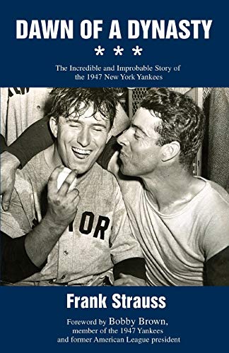 Dawn of a Dynasty: The Incredible and Improbable Story of the 1947 New York Yankees