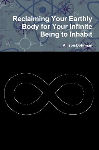 Reclaiming Your Earthly Body for Your Infinite Being to Inhabit