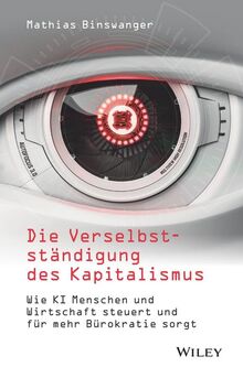 Die Verselbstständigung des Kapitalismus: Wie KI Menschen und Wirtschaft steuert und für mehr Bürokratie sorgt