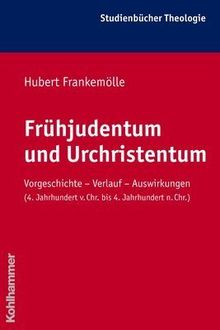 Frühjudentum und Urchristentum: Vorgeschichte - Verlauf - Auswirkungen (4.Jahrhundert v. Chr. bis 4.Jahrhundert n. Chr.) (Kohlhammer Studienbucher Theologie)