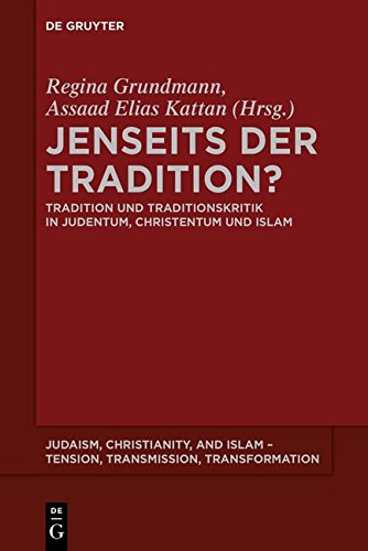 Jenseits der Tradition?: Tradition und Traditionskritik in Judentum, Christentum und Islam (Judaism, Christianity, and Islam - Tension, Transmission, Transformation, Band 2)