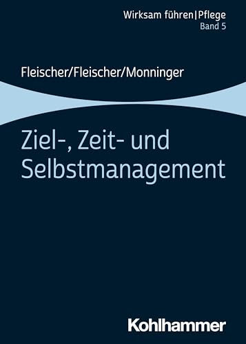 Ziel-, Zeit- und Selbstmanagement: Band 5 (Wirksam führen | Pflege, 5, Band 5)