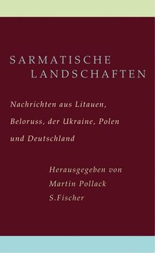 Sarmatische Landschaften: Nachrichten aus Litauen, Belarus, der Ukraine, Polen und Deutschland: Nachrichten aus Litauen, Beloruss, der Ukraine, Polen und Deutschland