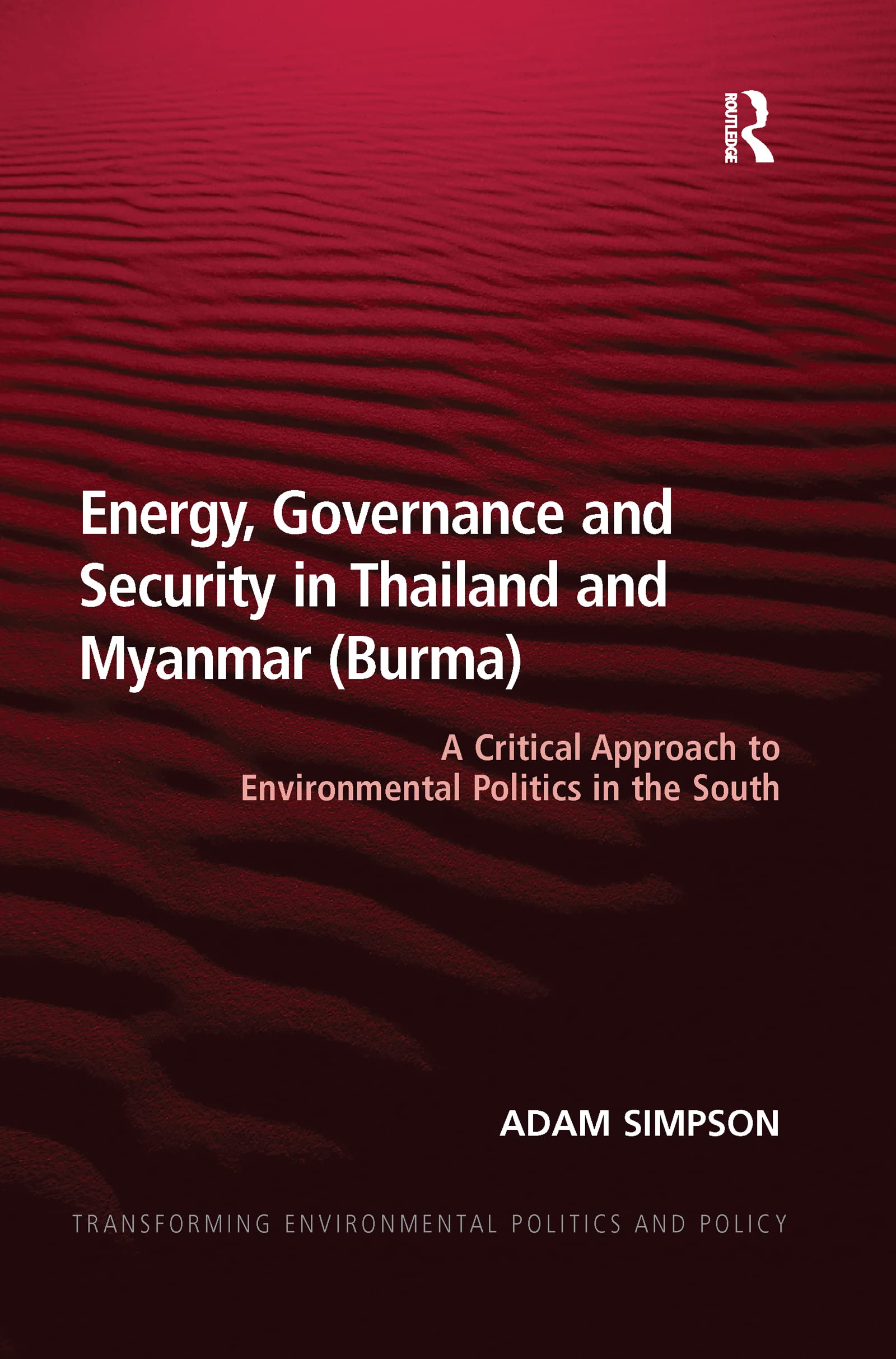 Energy, Governance and Security in Thailand and Myanmar (Burma): A Critical Approach to Environmental Politics in the South (Transforming Environmental Politics and Policy)
