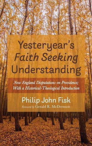 Yesteryear's Faith Seeking Understanding: New England Disputations on Providence; With a Historical-Theological Introduction