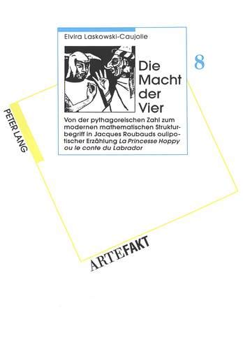 Die Macht der Vier: Von der pythagoreischen Zahl zum modernen mathematischen Strukturbegriff in Jacques Roubauds oulipotischer Erzählung La Princesse ... zur Soziosemiotik und Komparatistik, Band 8)