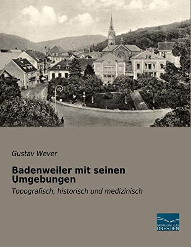 Badenweiler mit seinen Umgebungen: Topografisch, historisch und medizinisch