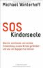 SOS Kinderseele: Was die emotionale und soziale Entwicklung unserer Kinder gefährdet - - und was wir dagegen tun können