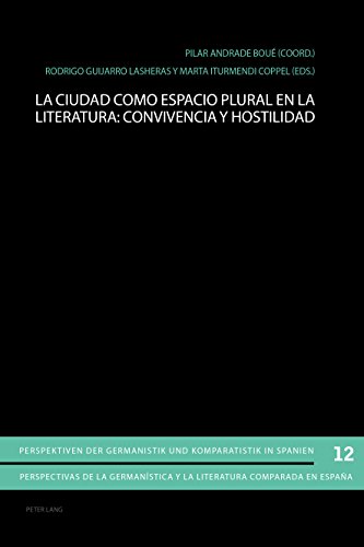 La ciudad como espacio plural en la literatura: convivencia y hostilidad (Perspektiven der Germanistik und Komparatistik in Spanien / Perspectivas de ... y la literatura comparada en España, Band 12)