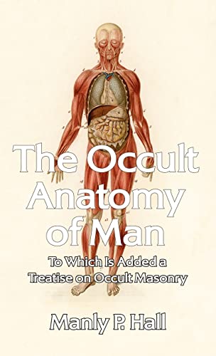 Occult Anatomy of Man: To Which Is Added a Treatise on Occult Masonry Hardcover