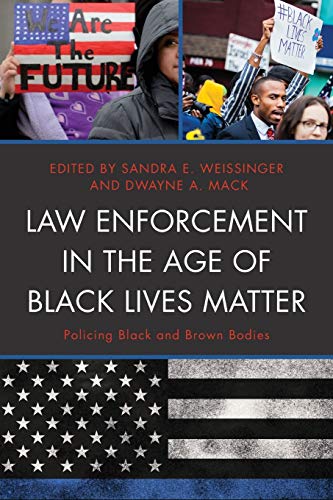 Law Enforcement in the Age of Black Lives Matter: Policing Black and Brown Bodies (Critical Perspectives on Race, Crime, and Justice)