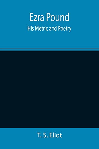 Ezra Pound: His Metric and Poetry
