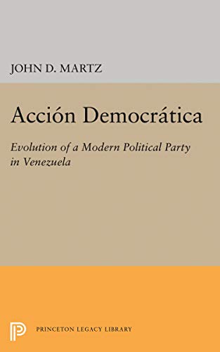 Accion Democratica: Evolution of a Modern Political Party in Venezuela (Princeton Legacy Library)
