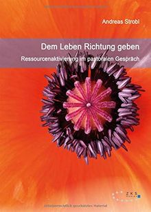 Dem Leben Richtung geben – Ressourcenaktivierung im pastoralen Gespräch: Ein Plädoyer für das Modell Klaus Grawes unter dem biblischen Vorbild ausgewählter Jesusbegegnungen in Joh 1