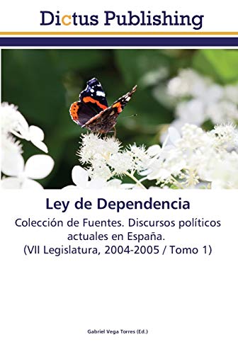 Ley de Dependencia: Colección de Fuentes. Discursos políticos actuales en España. (VII Legislatura, 2004-2005 / Tomo 1)