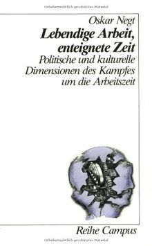 Lebendige Arbeit, enteignete Zeit: Politische und kulturelle Dimensionen des Kampfes um die Arbeitszeit (Reihe Campus)