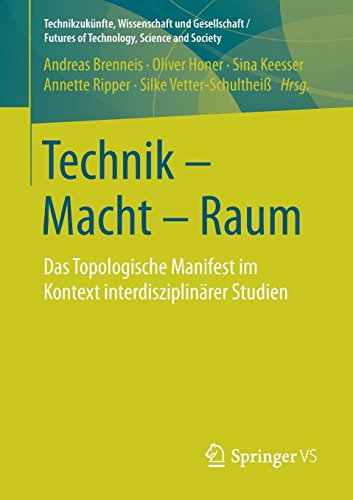 Technik - Macht - Raum: Das Topologische Manifest im Kontext interdisziplinärer Studien (Technikzukünfte, Wissenschaft und Gesellschaft / Futures of Technology, Science and Society)