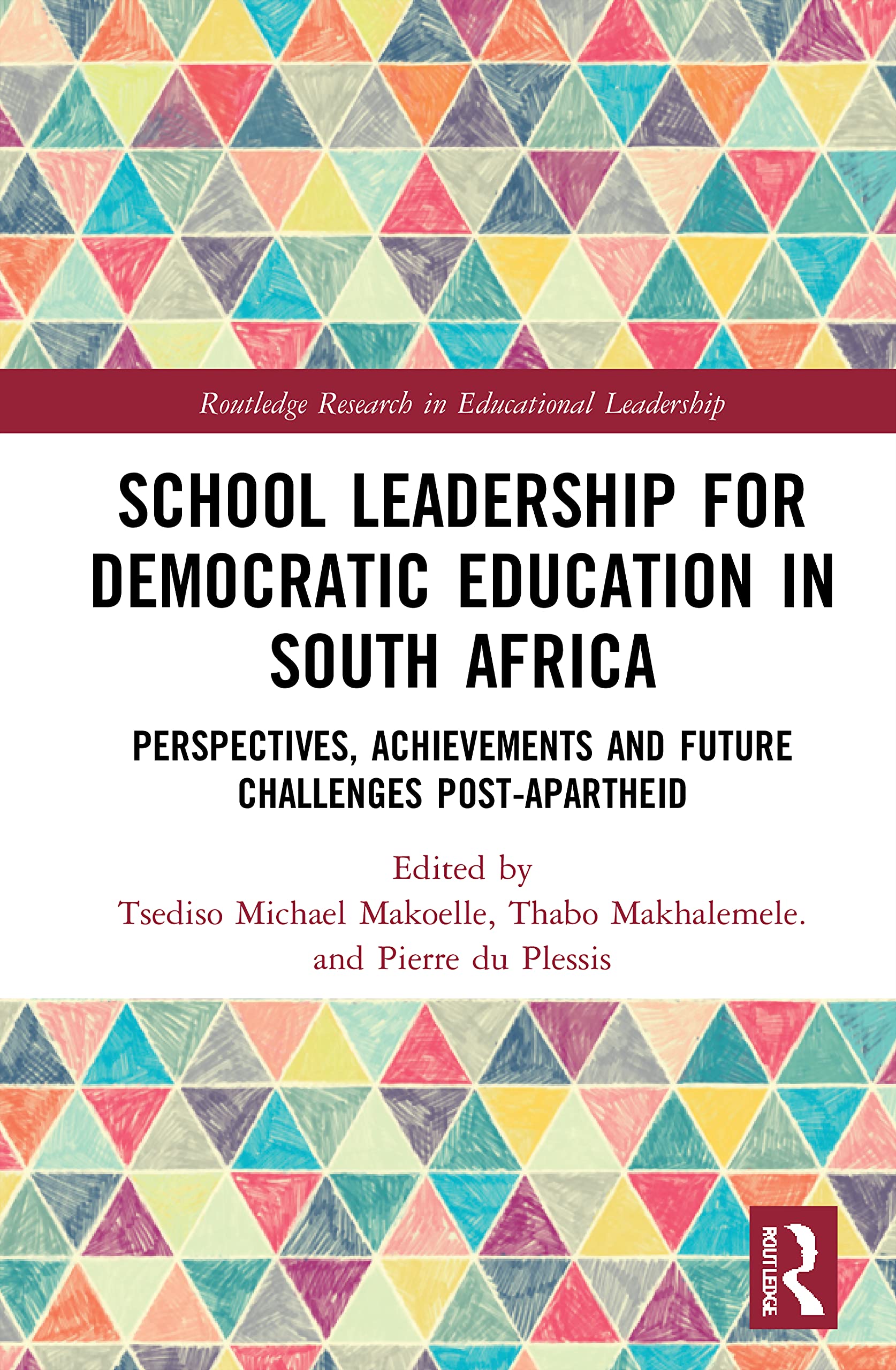 School Leadership for Democratic Education in South Africa: Perspectives, Achievements and Future Challenges Post-Apartheid (Routledge Research in Educational Leadership)