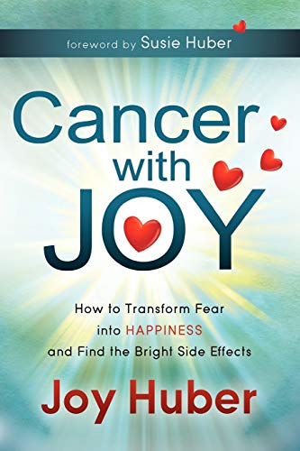 Cancer with Joy: How to Transform Fear into Happiness and Find the Bright Side Effects