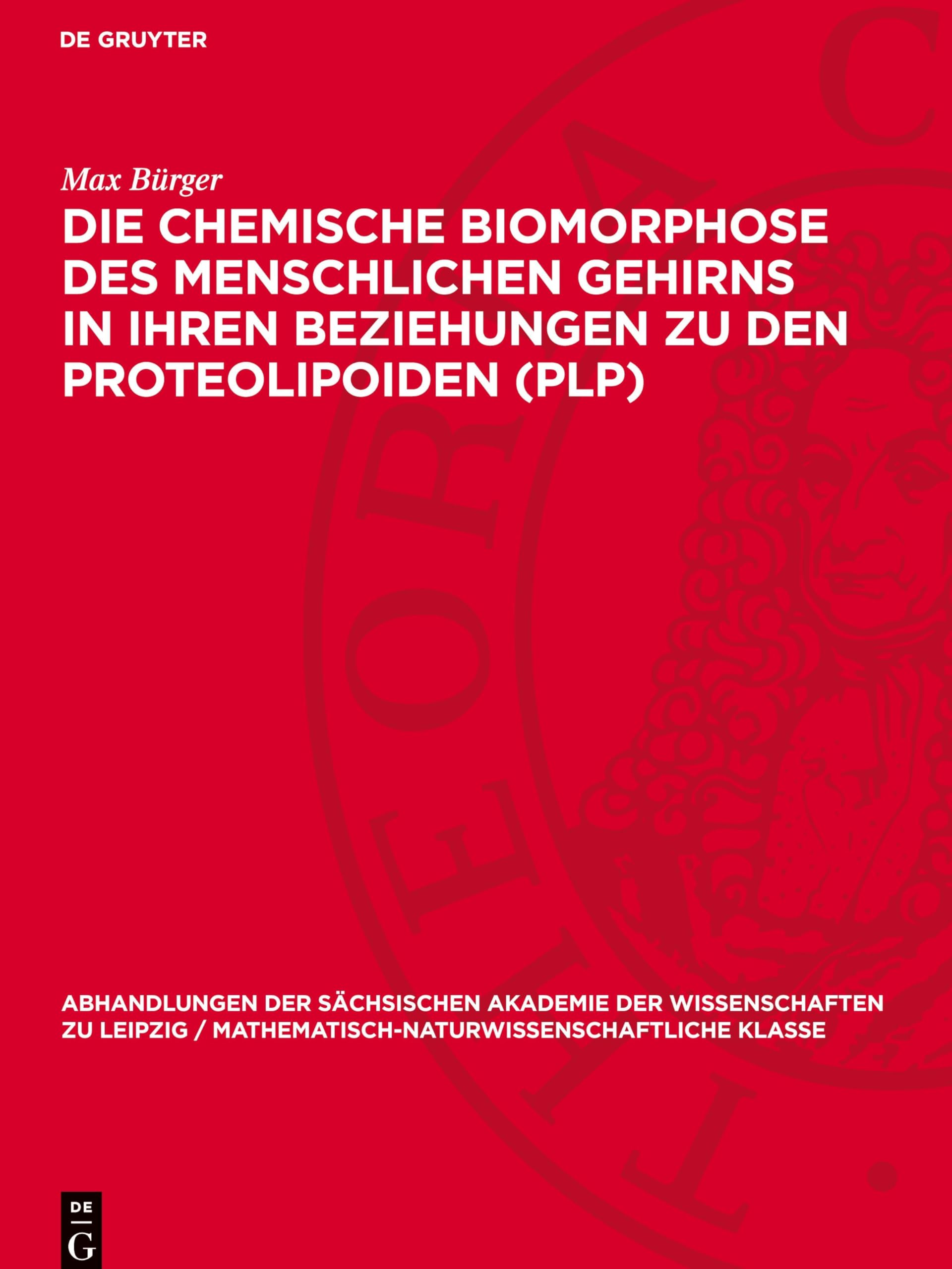 Die chemische Biomorphose des menschlichen Gehirns in ihren Beziehungen zu den Proteolipoiden (PLP) (Abhandlungen der Sächsischen Akademie der ... Klasse, 46,5)