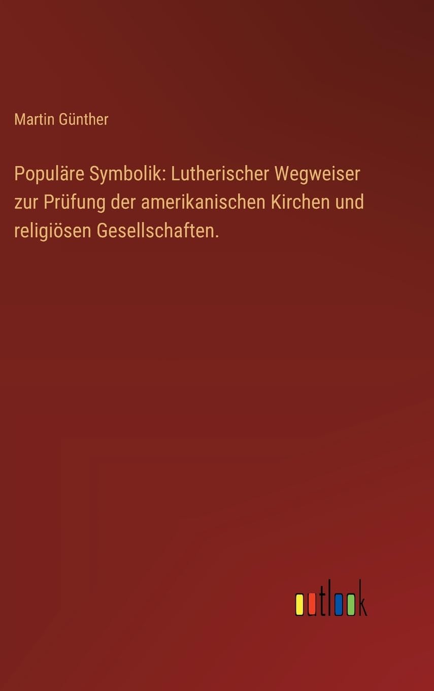 Populäre Symbolik: Lutherischer Wegweiser zur Prüfung der amerikanischen Kirchen und religiösen Gesellschaften.
