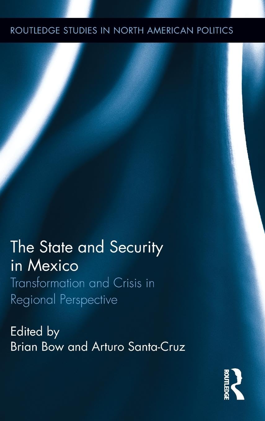 The State and Security in Mexico: Transformation and Crisis in Regional Perspective (Routledge Studies in North American Politics, 7, Band 7)