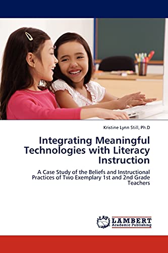 Integrating Meaningful Technologies with Literacy Instruction: A Case Study of the Beliefs and Instructional Practices of Two Exemplary 1st and 2nd Grade Teachers