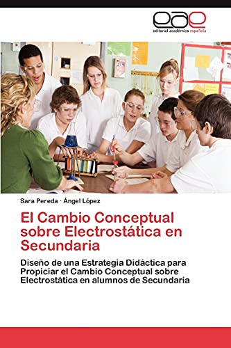 El Cambio Conceptual sobre Electrostática en Secundaria: Diseño de una Estrategia Didáctica para Propiciar el Cambio Conceptual sobre Electrostática en alumnos de Secundaria