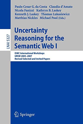 Uncertainty Reasoning for the Semantic Web I: ISWC International Workshop, URSW 2005-2007, Revised Selected and Invited Papers (Lecture Notes in Computer Science, Band 5327)