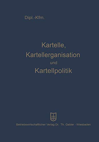 Kartelle, Kartellorganisation Und Kartellpolitik (German Edition)