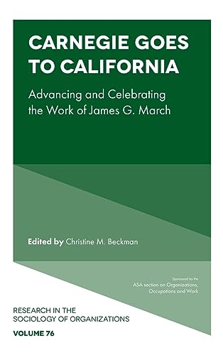 Carnegie goes to California: Advancing and Celebrating the Work of James G. March (Research in the Sociology of Organizations, 76, Band 76)