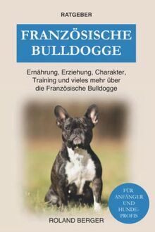 Französische Bulldogge: Ernährung, Erziehung, Charakter, Training und vieles mehr über die Französische Bulldogge