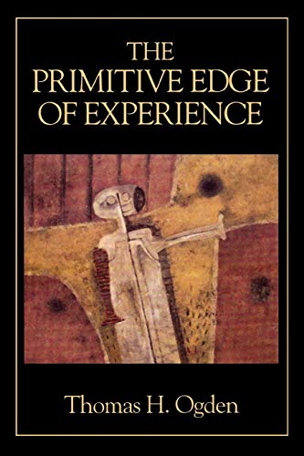 Ogden, Thomas H. The Primitive Edge Of Experience