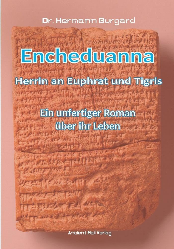 Encheduanna - Herrin an Euphrat und Tigris: Ein unfertiger Roman über ihr Leben
