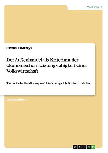 Der Außenhandel als Kriterium der ökonomischen Leistungsfähigkeit einer Volkswirtschaft: Theoretische Fundierung und Ländervergleich Deutschland-USA