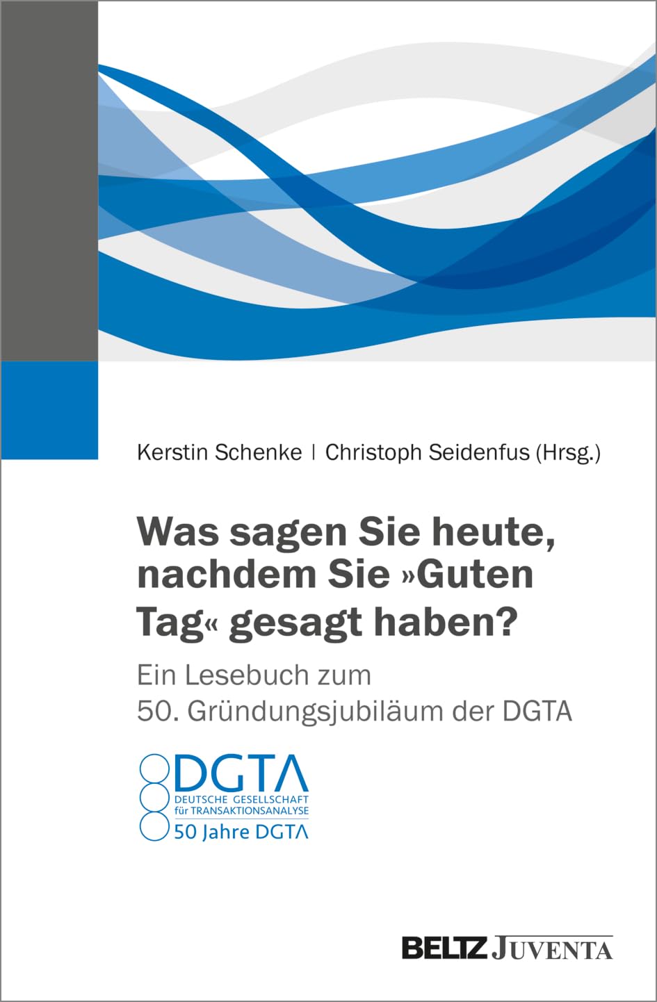 Was sagen Sie heute, nachdem Sie Guten Tag gesagt haben? Ein Lesebuch zum 50. Gründungsjubiläum der DGTA
