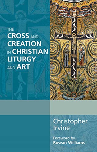 The Cross and Creation in Christian Liturgy and Art (Alcuin Club)