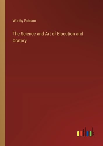 The Science and Art of Elocution and Oratory