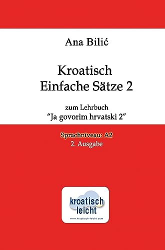 Kroatisch Einfache Sätze 2 zum Lehrbuch Ja govorim hrvatski 2: Sprachniveau A2, 2. Ausgabe