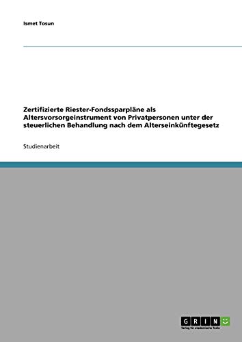 Zertifizierte Riester-Fondssparpläne als Altersvorsorgeinstrument von Privatpersonen unter der steuerlichen Behandlung nach dem Alterseinkünftegesetz